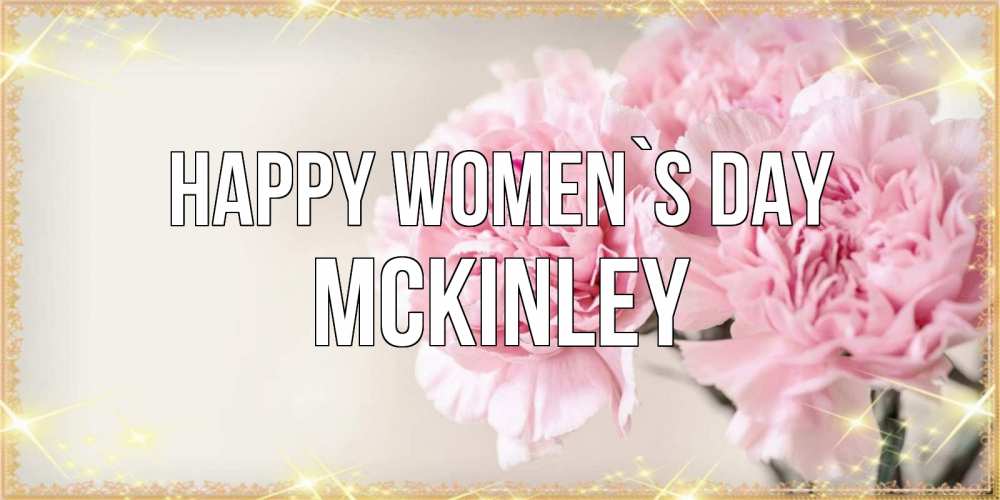 Greetings card с именем, Mckinley happy women`s day открытка с розовыми цветами в рамочке с подписью на 8 марта Greetings with text for free download 